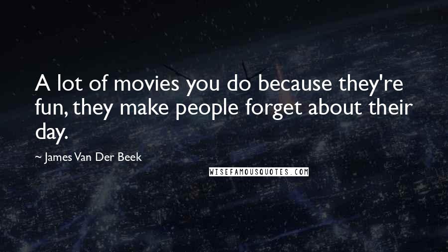 James Van Der Beek Quotes: A lot of movies you do because they're fun, they make people forget about their day.