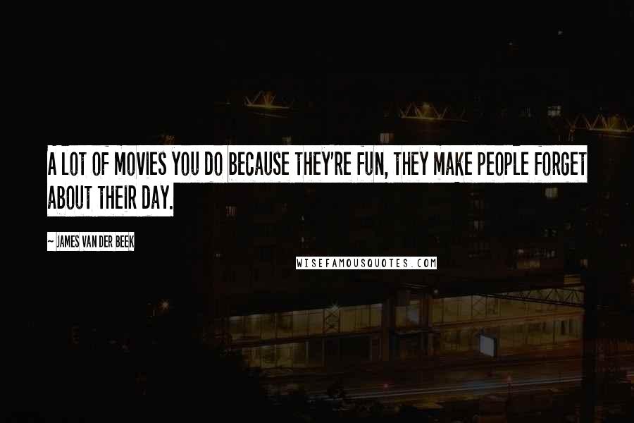 James Van Der Beek Quotes: A lot of movies you do because they're fun, they make people forget about their day.