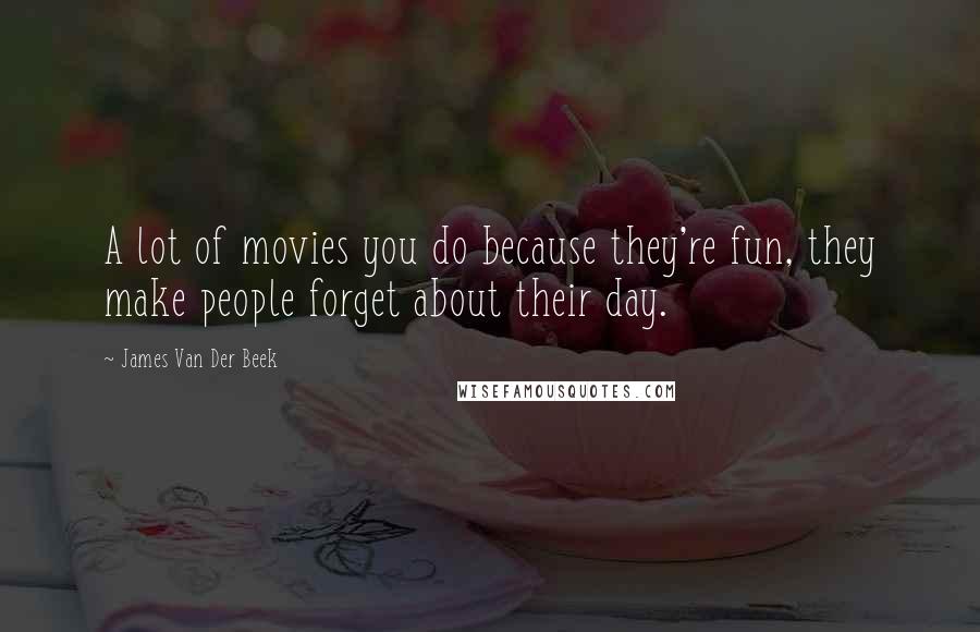 James Van Der Beek Quotes: A lot of movies you do because they're fun, they make people forget about their day.