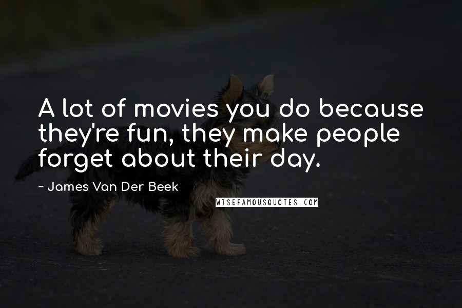 James Van Der Beek Quotes: A lot of movies you do because they're fun, they make people forget about their day.