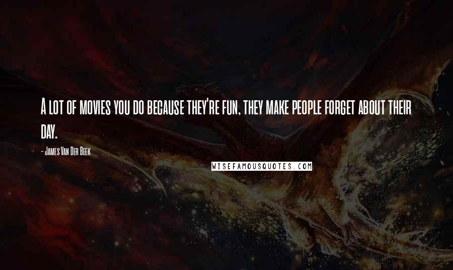 James Van Der Beek Quotes: A lot of movies you do because they're fun, they make people forget about their day.