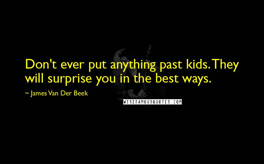 James Van Der Beek Quotes: Don't ever put anything past kids. They will surprise you in the best ways.