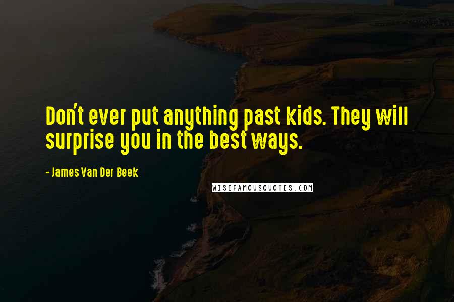 James Van Der Beek Quotes: Don't ever put anything past kids. They will surprise you in the best ways.