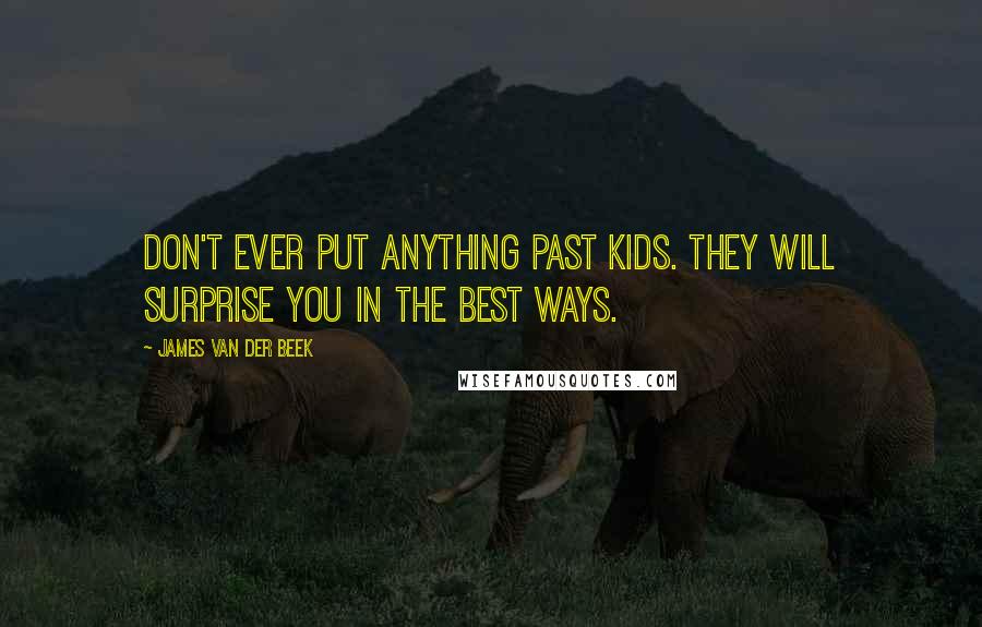 James Van Der Beek Quotes: Don't ever put anything past kids. They will surprise you in the best ways.