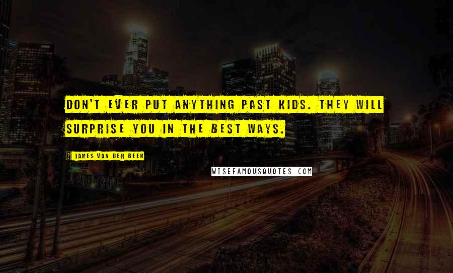 James Van Der Beek Quotes: Don't ever put anything past kids. They will surprise you in the best ways.