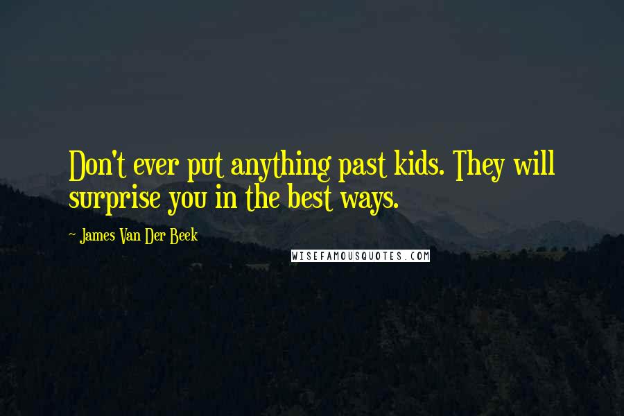 James Van Der Beek Quotes: Don't ever put anything past kids. They will surprise you in the best ways.