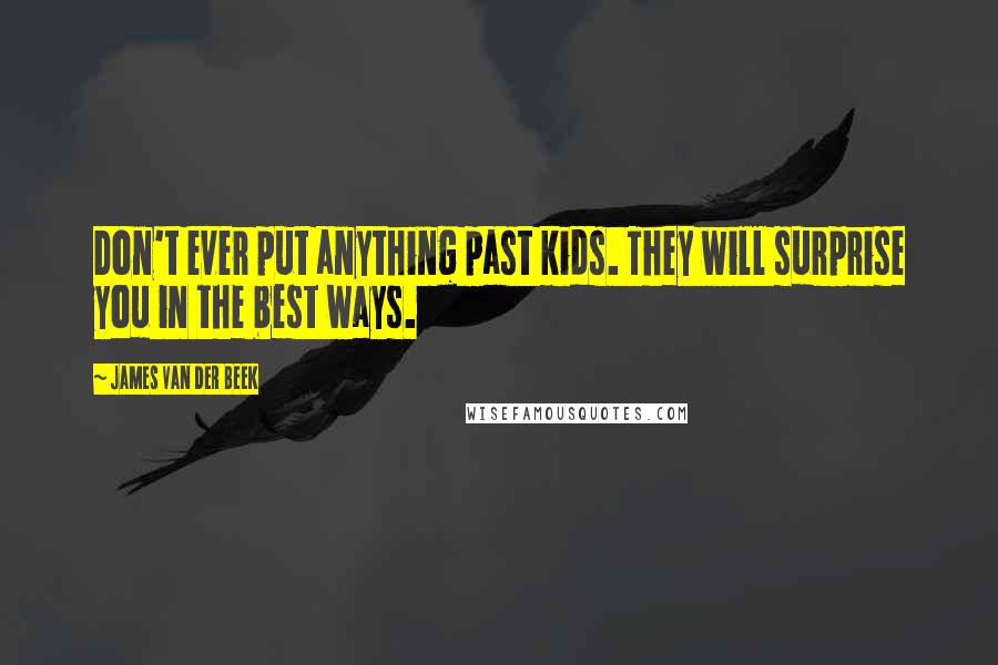 James Van Der Beek Quotes: Don't ever put anything past kids. They will surprise you in the best ways.