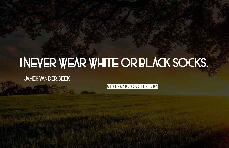 James Van Der Beek Quotes: I never wear white or black socks.