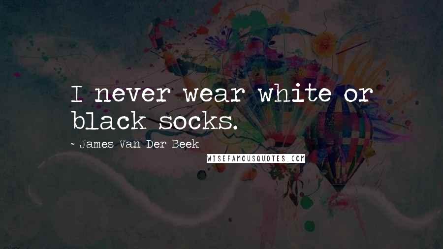 James Van Der Beek Quotes: I never wear white or black socks.