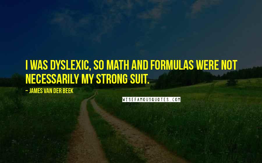James Van Der Beek Quotes: I was dyslexic, so math and formulas were not necessarily my strong suit.