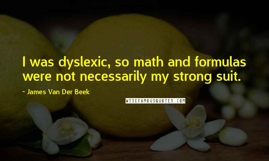 James Van Der Beek Quotes: I was dyslexic, so math and formulas were not necessarily my strong suit.