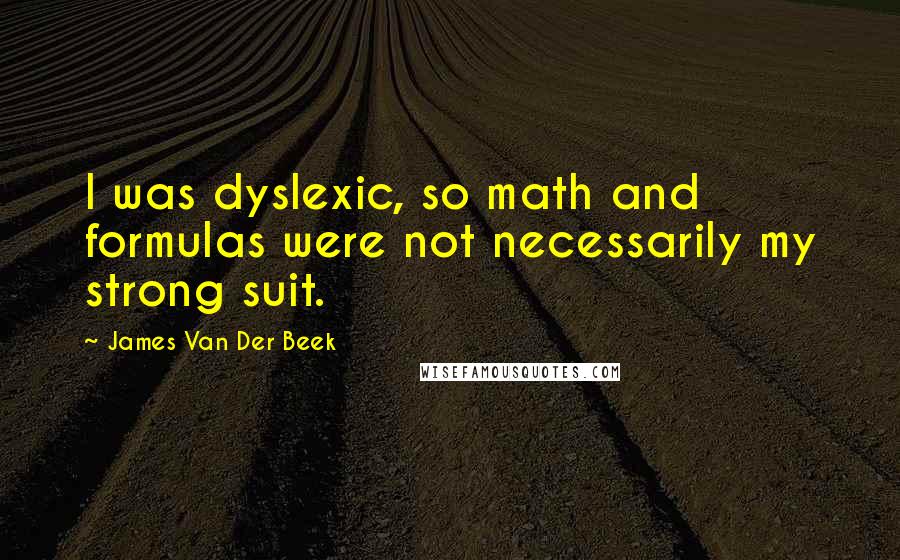 James Van Der Beek Quotes: I was dyslexic, so math and formulas were not necessarily my strong suit.