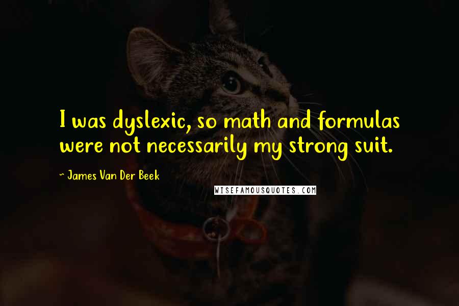 James Van Der Beek Quotes: I was dyslexic, so math and formulas were not necessarily my strong suit.