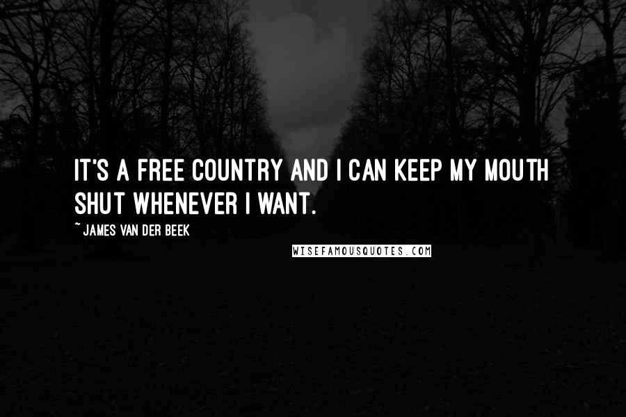 James Van Der Beek Quotes: It's a free country and I can keep my mouth shut whenever I want.