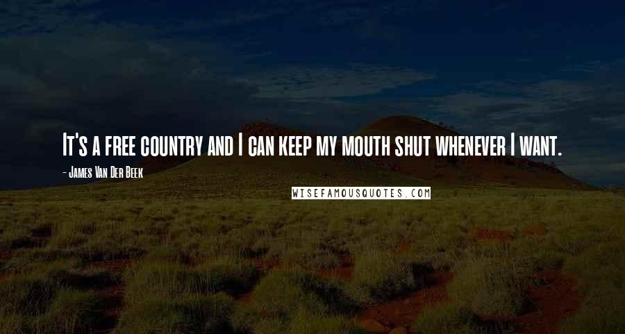 James Van Der Beek Quotes: It's a free country and I can keep my mouth shut whenever I want.