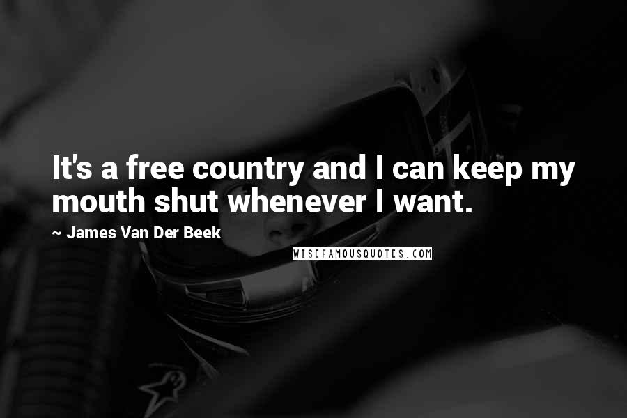 James Van Der Beek Quotes: It's a free country and I can keep my mouth shut whenever I want.