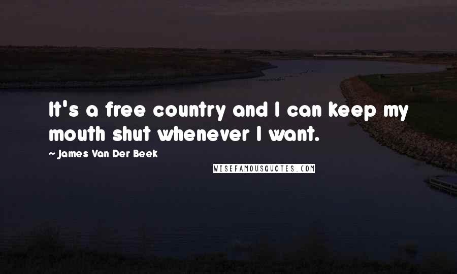 James Van Der Beek Quotes: It's a free country and I can keep my mouth shut whenever I want.