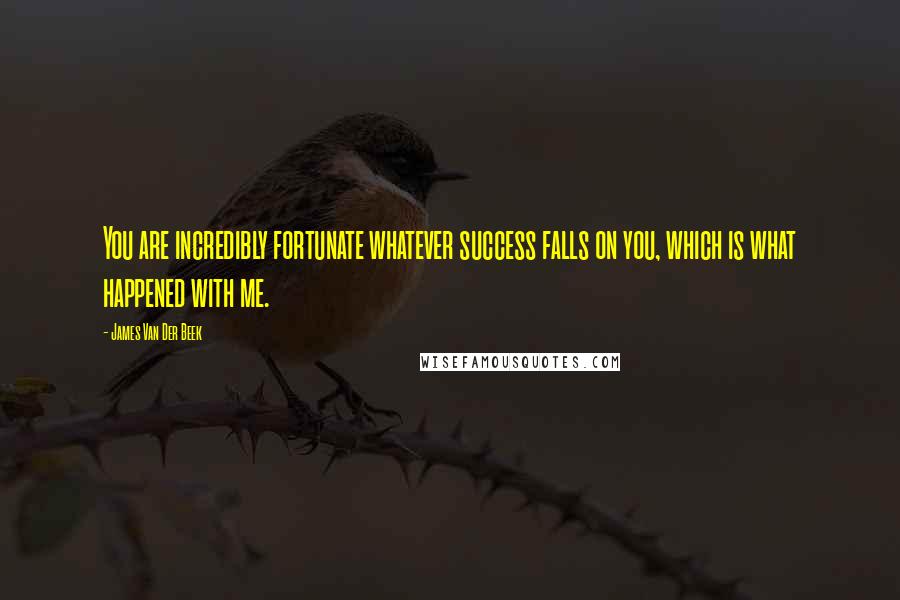 James Van Der Beek Quotes: You are incredibly fortunate whatever success falls on you, which is what happened with me.