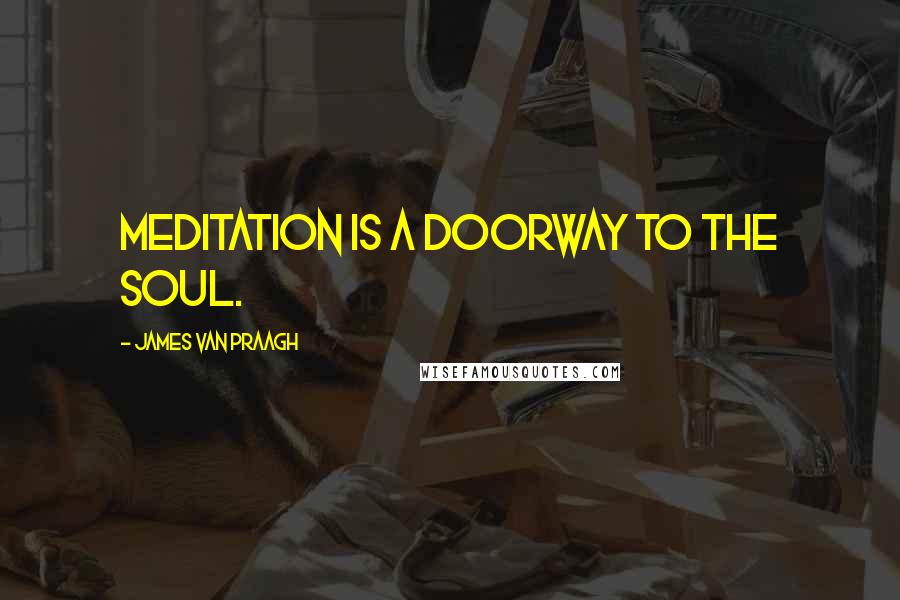 James Van Praagh Quotes: Meditation is a doorway to the soul.