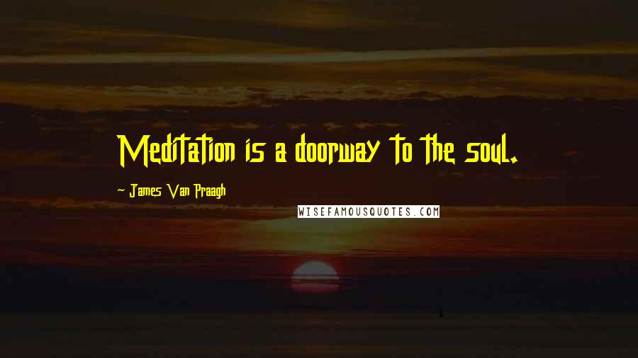 James Van Praagh Quotes: Meditation is a doorway to the soul.
