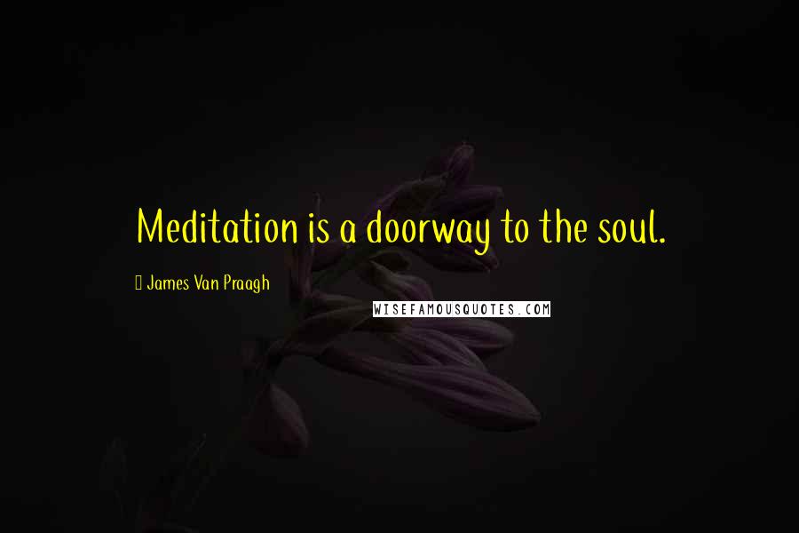 James Van Praagh Quotes: Meditation is a doorway to the soul.