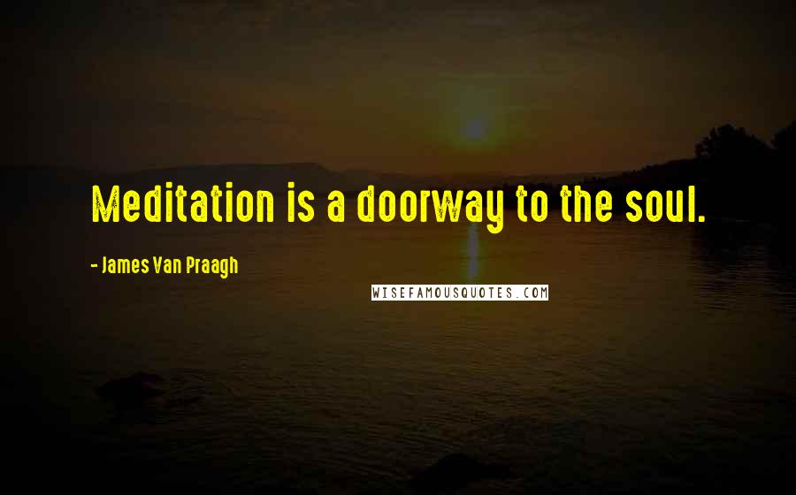 James Van Praagh Quotes: Meditation is a doorway to the soul.