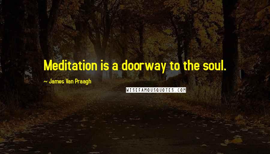 James Van Praagh Quotes: Meditation is a doorway to the soul.