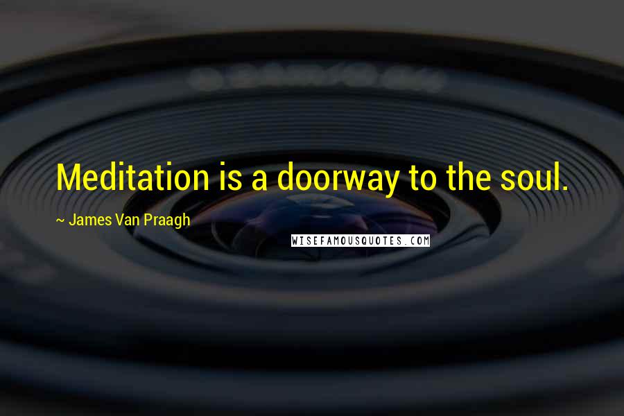 James Van Praagh Quotes: Meditation is a doorway to the soul.