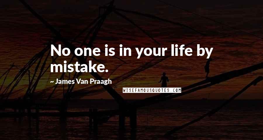 James Van Praagh Quotes: No one is in your life by mistake.