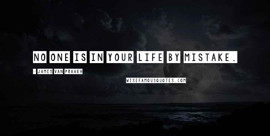 James Van Praagh Quotes: No one is in your life by mistake.