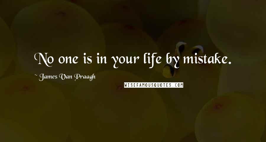 James Van Praagh Quotes: No one is in your life by mistake.