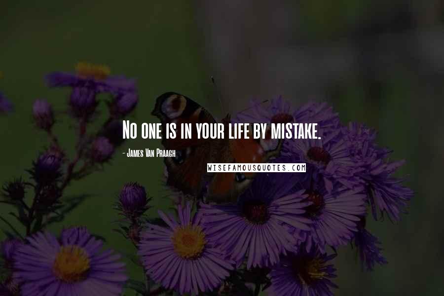 James Van Praagh Quotes: No one is in your life by mistake.
