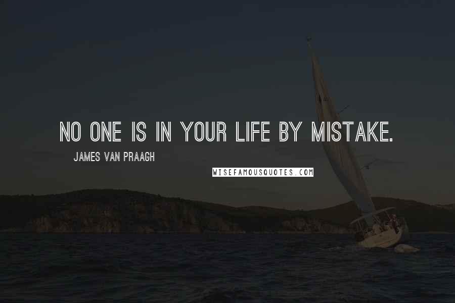 James Van Praagh Quotes: No one is in your life by mistake.