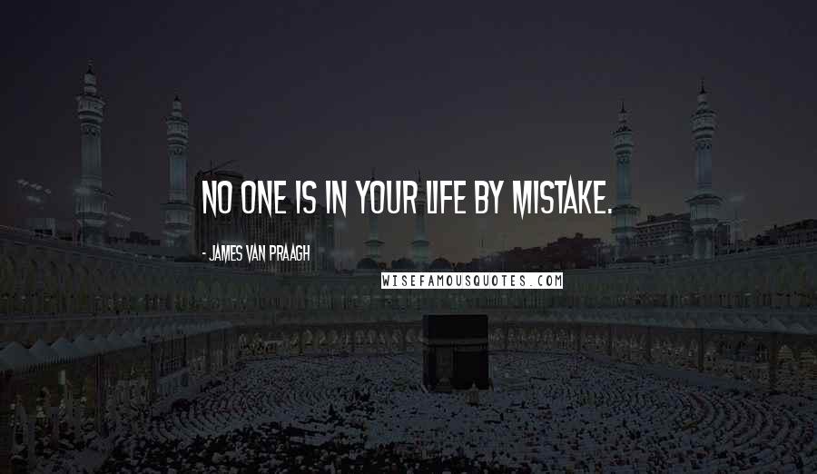 James Van Praagh Quotes: No one is in your life by mistake.