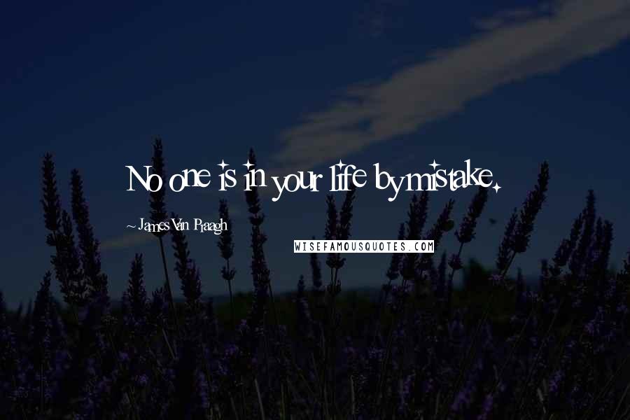 James Van Praagh Quotes: No one is in your life by mistake.