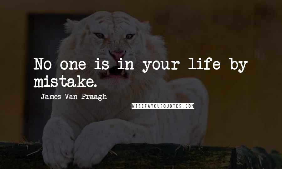 James Van Praagh Quotes: No one is in your life by mistake.