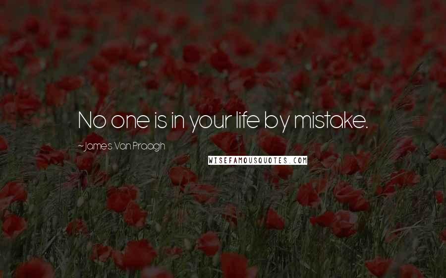 James Van Praagh Quotes: No one is in your life by mistake.