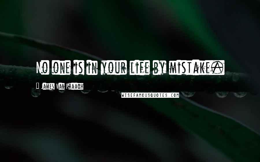 James Van Praagh Quotes: No one is in your life by mistake.