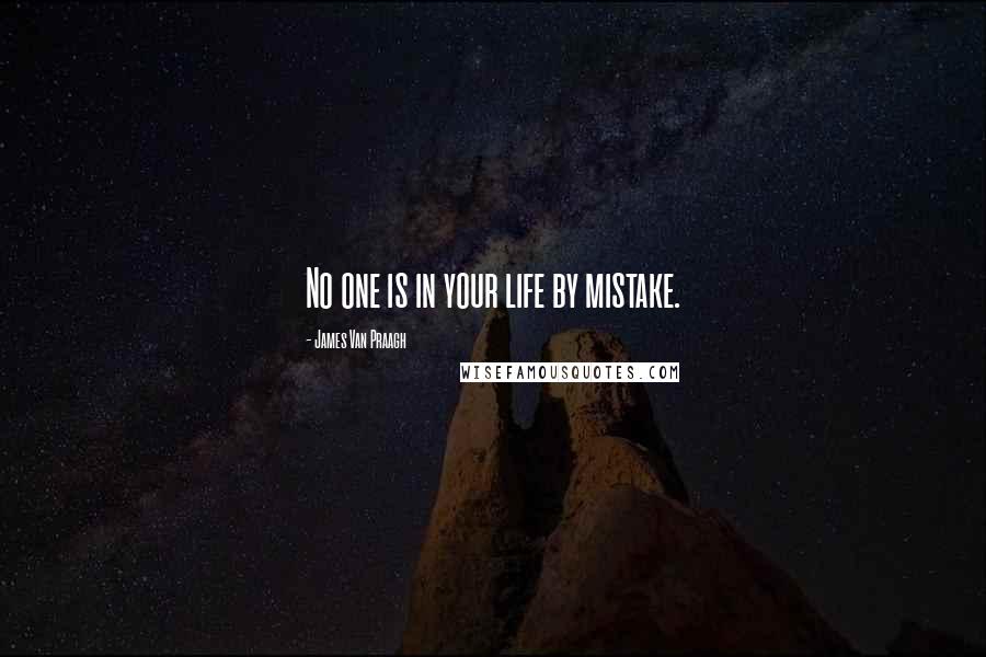 James Van Praagh Quotes: No one is in your life by mistake.