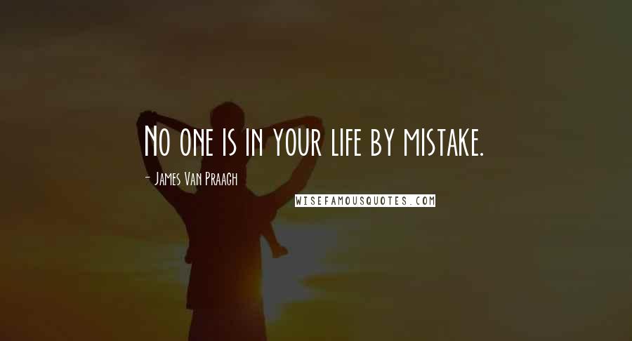 James Van Praagh Quotes: No one is in your life by mistake.