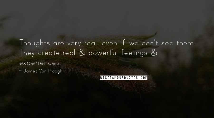 James Van Praagh Quotes: Thoughts are very real, even if we can't see them. They create real & powerful feelings & experiences.