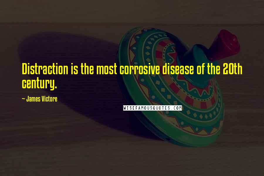 James Victore Quotes: Distraction is the most corrosive disease of the 20th century.