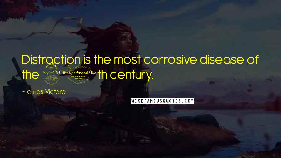 James Victore Quotes: Distraction is the most corrosive disease of the 20th century.