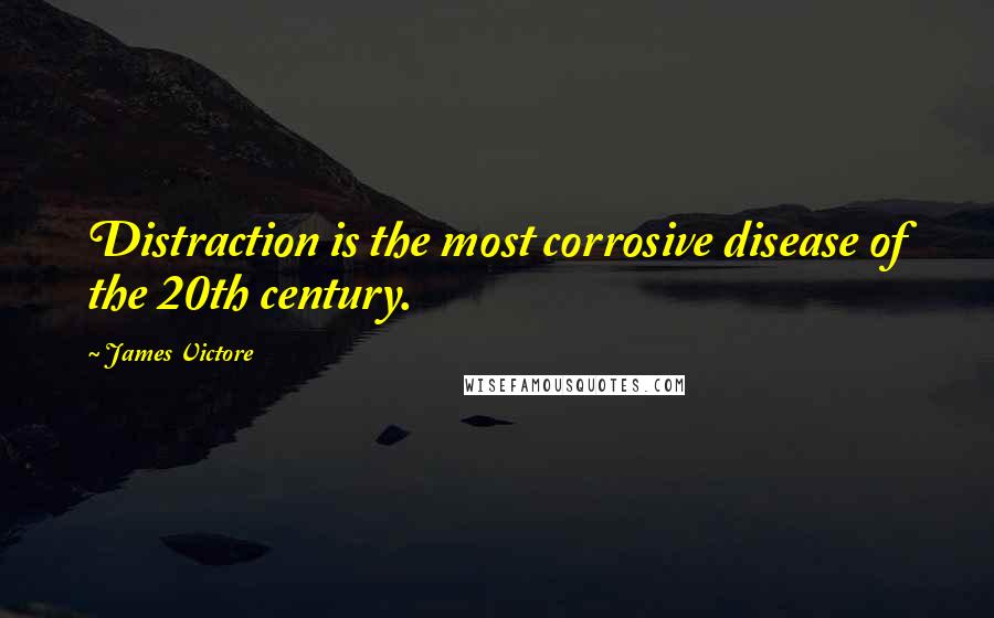 James Victore Quotes: Distraction is the most corrosive disease of the 20th century.