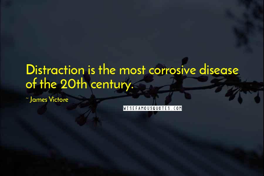 James Victore Quotes: Distraction is the most corrosive disease of the 20th century.