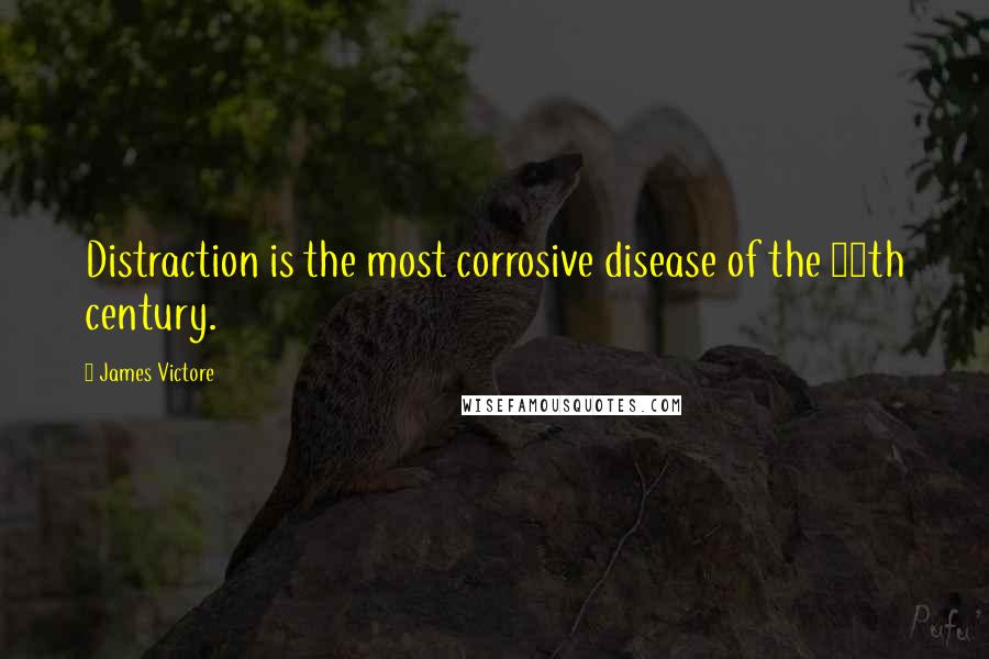 James Victore Quotes: Distraction is the most corrosive disease of the 20th century.