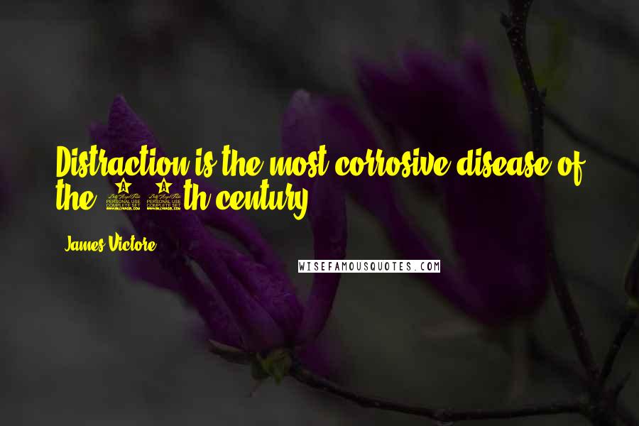 James Victore Quotes: Distraction is the most corrosive disease of the 20th century.