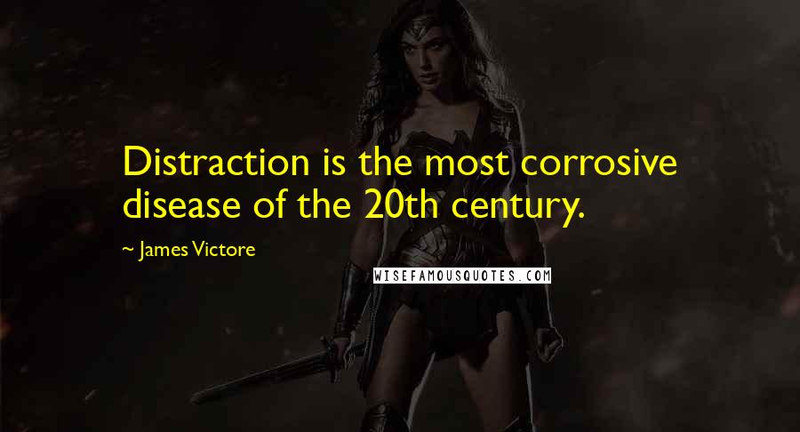 James Victore Quotes: Distraction is the most corrosive disease of the 20th century.