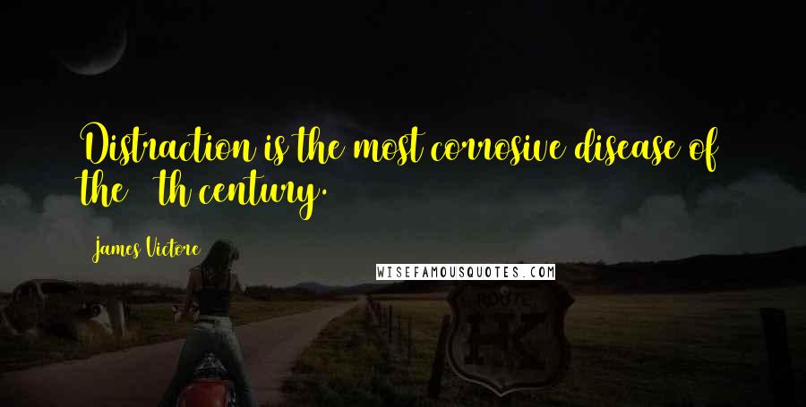 James Victore Quotes: Distraction is the most corrosive disease of the 20th century.