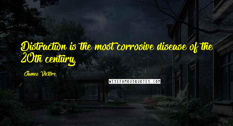 James Victore Quotes: Distraction is the most corrosive disease of the 20th century.